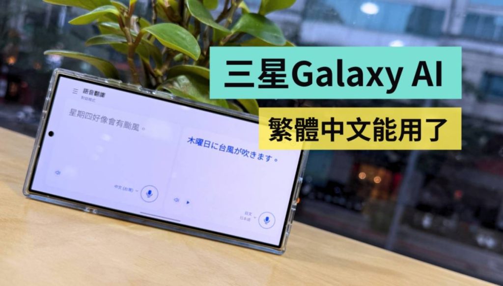 三星 Galaxy AI 繁体中文可以用了！拿来翻译真的很准吗？实测结果快速看